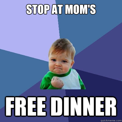 Stop at mom's Free dinner  Success Kid