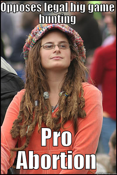 OPPOSES LEGAL BIG GAME HUNTING PRO ABORTION College Liberal