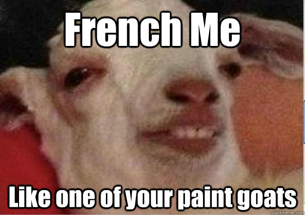 French Me Like one of your paint goats  