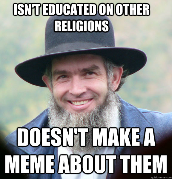 Isn't educated on other religions doesn't make a meme about them - Isn't educated on other religions doesn't make a meme about them  Good Guy Amish