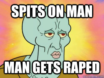 spits on man man gets raped  Handsome Squidward