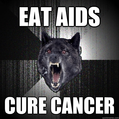 eat aids cure cancer  Insanity Wolf