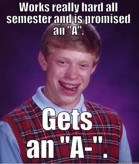 WORKS REALLY HARD ALL SEMESTER AND IS PROMISED AN 