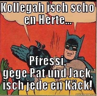 KOLLEGAH ISCH SCHO EN HERTE... PFRESSI, GEGE PAT UND JACK, ISCH JEDE EN KÄCK! Slappin Batman