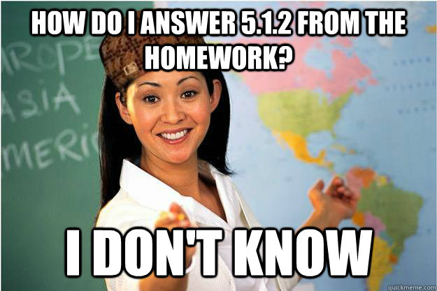 How do I answer 5.1.2 from the homework? I don't know  Scumbag Teacher