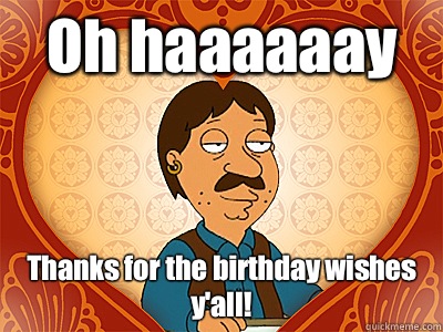 Oh haaaaaay Thanks for the birthday wishes y'all! - Oh haaaaaay Thanks for the birthday wishes y'all!  Family Guy bruce