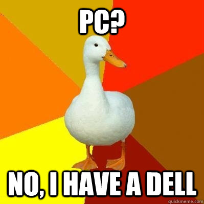 PC? No, I have a Dell  Tech Impaired Duck