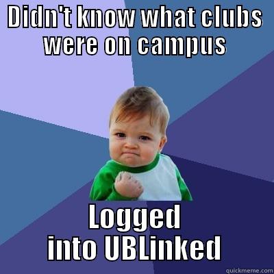 DIDN'T KNOW WHAT CLUBS WERE ON CAMPUS LOGGED INTO UBLINKED Success Kid