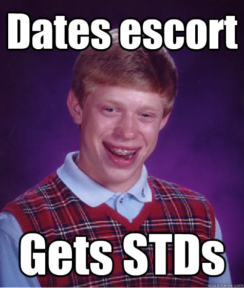 Dates escort Gets STDs - Dates escort Gets STDs  Bad Luck Brian