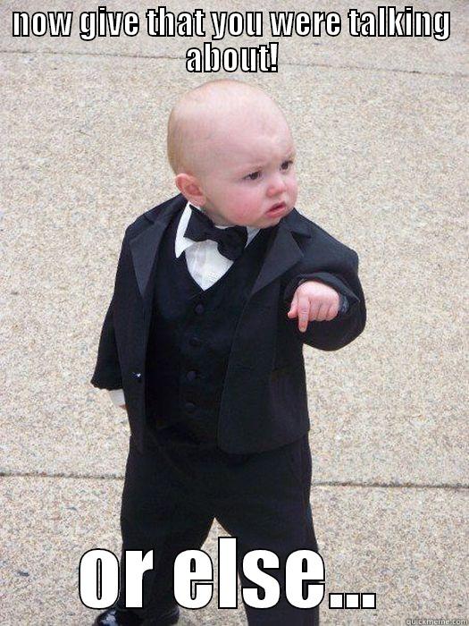 NOW GIVE THAT YOU WERE TALKING ABOUT! OR ELSE... Baby Godfather
