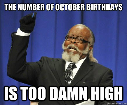 The number of October Birthdays is too damn high - The number of October Birthdays is too damn high  Too Damn High
