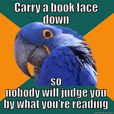 CARRY A BOOK FACE DOWN SO NOBODY WILL JUDGE YOU BY WHAT YOU'RE READING Paranoid Parrot
