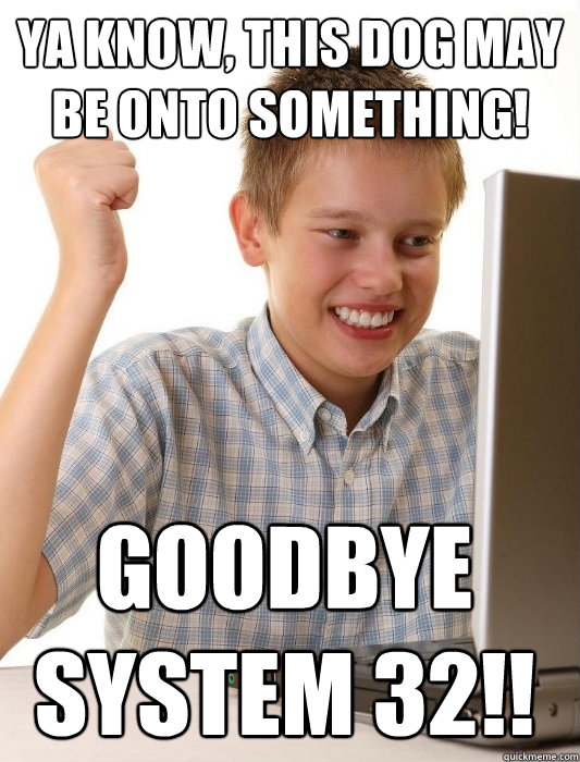 ya know, this dog may be onto something! goodbye system 32!!  First Day on the Internet Kid