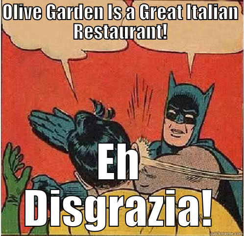 people be like!  - OLIVE GARDEN IS A GREAT ITALIAN RESTAURANT! EH DISGRAZIA! Batman Slapping Robin