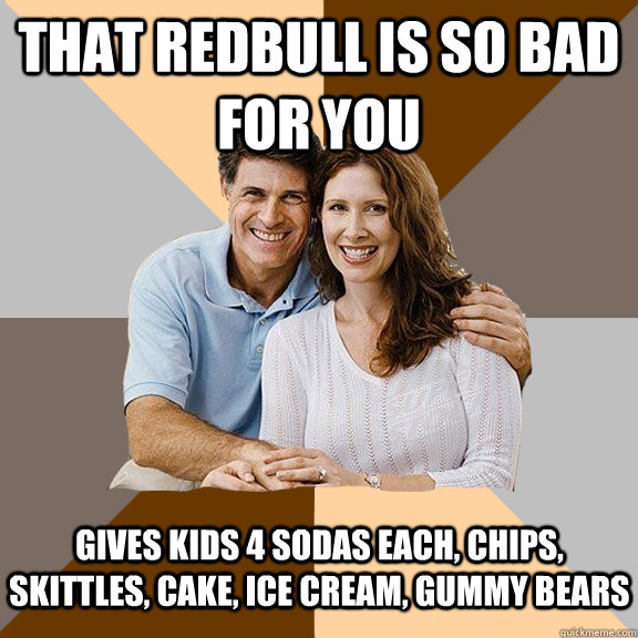 That redbull is so bad for you gives kids 4 sodas each, chips, skittles, cake, ice cream, gummy bears   Scumbag Parents