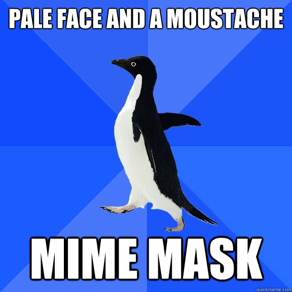 PALE FACE AND A MOUSTACHE MIME MASK  Socially Awkward Penguin