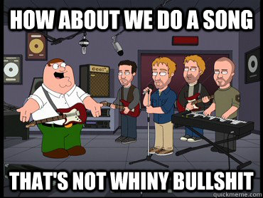 how about we do a song that's not whiny bullshit - how about we do a song that's not whiny bullshit  Misc