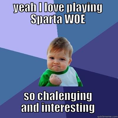 YEAH I LOVE PLAYING SPARTA WOE SO CHALENGING AND INTERESTING Success Kid