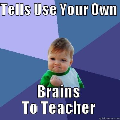 TELLS USE YOUR OWN  BRAINS TO TEACHER Success Kid