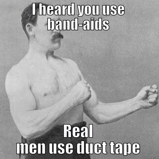 I HEARD YOU USE BAND-AIDS REAL MEN USE DUCT TAPE overly manly man