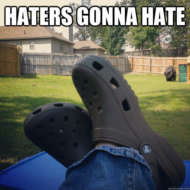 Haters gonna hate   Haters Crocs
