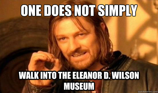 One Does Not Simply Walk into the Eleanor D. Wilson Museum  Boromir