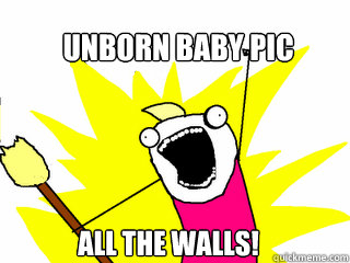 Unborn Baby Pic All the walls!  All The Things