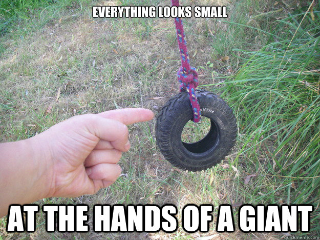 Everything looks small at the hands of a giant  
