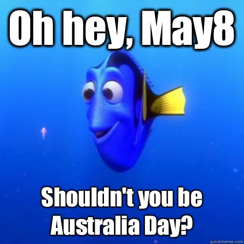 Oh hey, May8 Shouldn't you be Australia Day?  dory