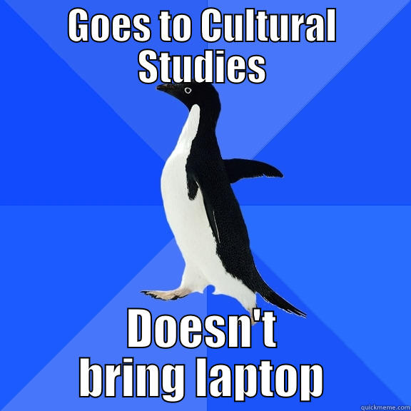 GOES TO CULTURAL STUDIES DOESN'T BRING LAPTOP Socially Awkward Penguin