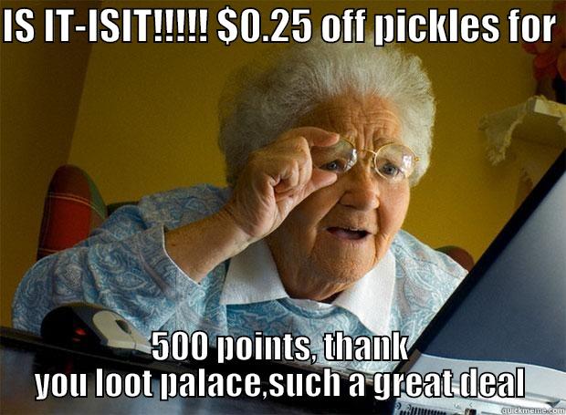 IS IT-ISIT!!!!! $0.25 OFF PICKLES FOR  500 POINTS, THANK YOU LOOT PALACE,SUCH A GREAT DEAL Grandma finds the Internet