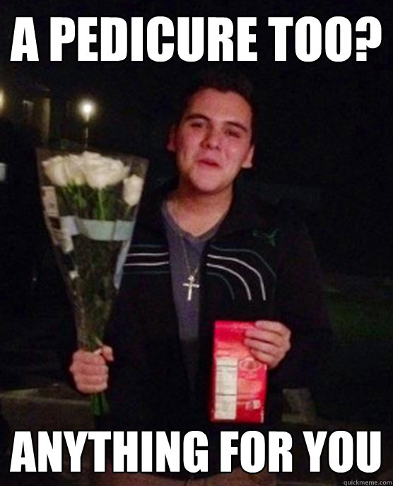 A Pedicure too? anything for you  Friendzone Johnny