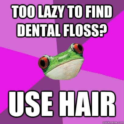 Too lazy to find dental floss? use hair - Too lazy to find dental floss? use hair  Foul Bachelorette Frog