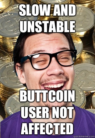 slow and unstable buttcoin user not affected - slow and unstable buttcoin user not affected  Bitcoin user not affected