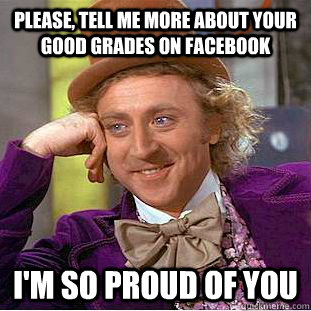 Please, tell me more about your good grades on facebook i'm so proud of you - Please, tell me more about your good grades on facebook i'm so proud of you  Misc