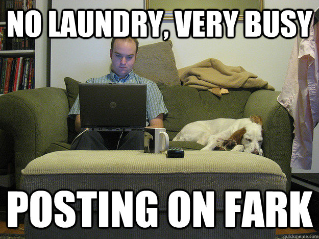 no laundry, very busy posting on FARK  Freelancer Fred