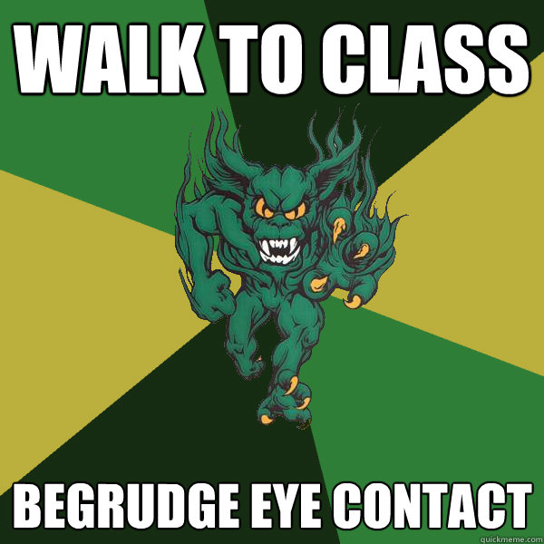 Walk to class Begrudge Eye contact - Walk to class Begrudge Eye contact  Green Terror