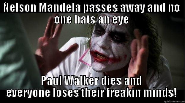 NELSON MANDELA PASSES AWAY AND NO ONE BATS AN EYE PAUL WALKER DIES AND EVERYONE LOSES THEIR FREAKIN MINDS! Joker Mind Loss