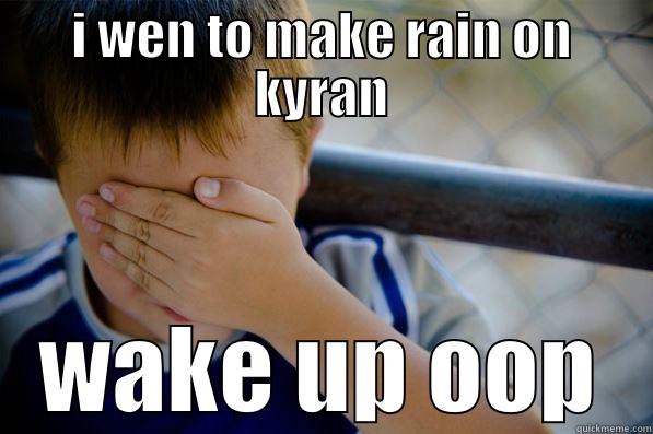 I WEN TO MAKE RAIN ON KYRAN WAKE UP OOP Confession kid