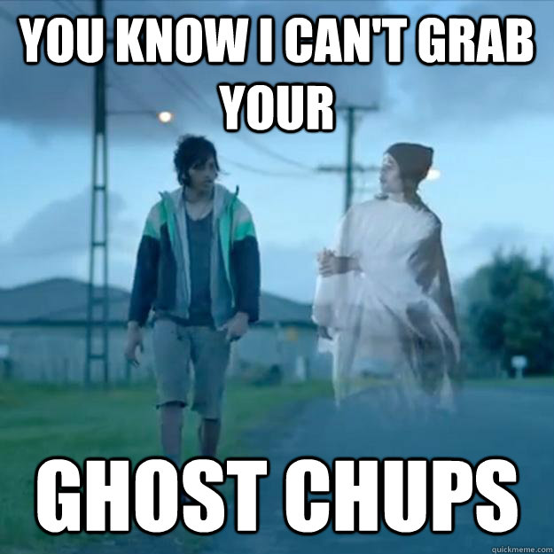 You know I can't grab your ghost chups - You know I can't grab your ghost chups  Ghostchips