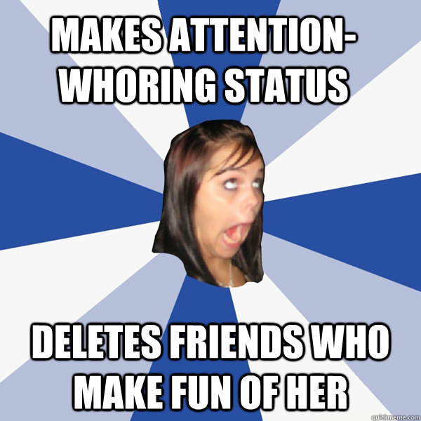 makes attention-whoring status deletes friends who make fun of her  Annoying Facebook Girl