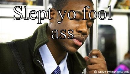 SLEPT YO FOOL ASS  Misc