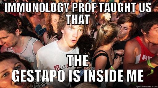 IMMUNOLOGY PROF TAUGHT US THAT THE GESTAPO IS INSIDE ME Sudden Clarity Clarence