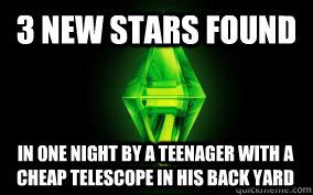 3 new stars found In one night by a teenager with a cheap telescope in his back yard - 3 new stars found In one night by a teenager with a cheap telescope in his back yard  Sims