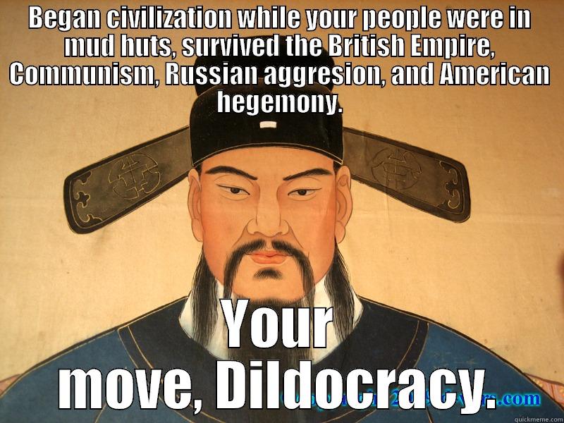 BEGAN CIVILIZATION WHILE YOUR PEOPLE WERE IN MUD HUTS, SURVIVED THE BRITISH EMPIRE, COMMUNISM, RUSSIAN AGGRESION, AND AMERICAN HEGEMONY. YOUR MOVE, DILDOCRACY. Misc