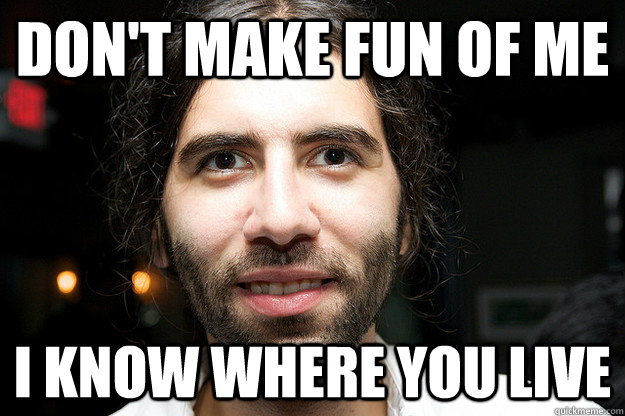 DOn't make fun of me I know where you live - DOn't make fun of me I know where you live  Roosh V