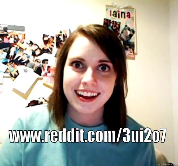 WWW.REDDIT.COM/3UI2O7 WWW.REDDIT.COM/3UI2O7 Overly Attached Girlfriend