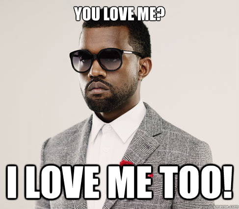 You love me? I love me too!  Romantic Kanye