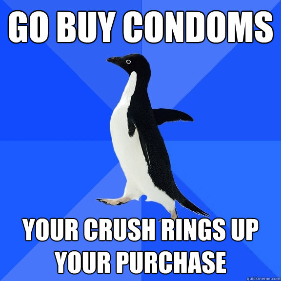 go buy condoms your crush rings up your purchase  Socially Awkward Penguin