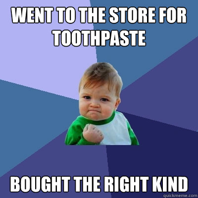 went to the store for toothpaste bought the right kind  Success Kid